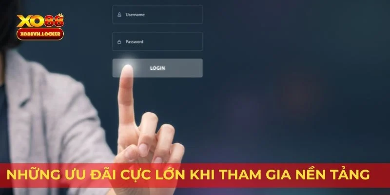 Những ưu đãi cực lớn khi tham gia nền tảng