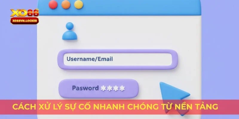 Cách xử lý sự cố nhanh chóng từ nền tảng
