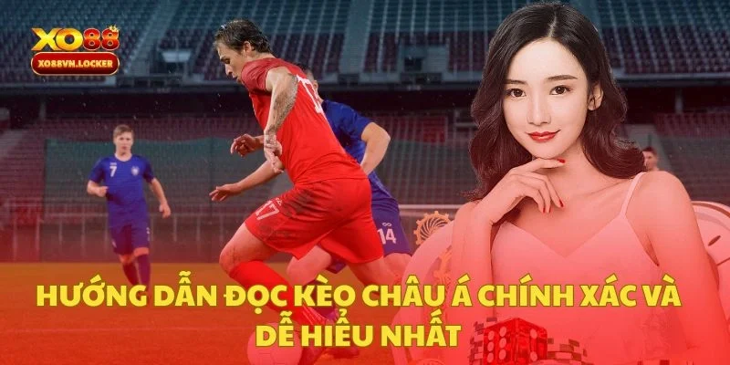 Hướng Dẫn Đọc Kèo Châu Á Chính Xác Và Dễ Hiểu Nhất