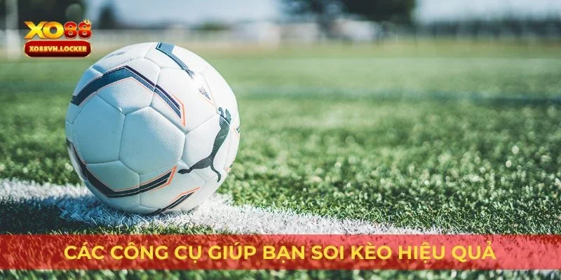 Các công cụ giúp bạn soi kèo hiệu quả