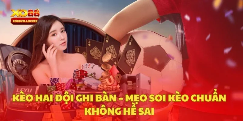 Kèo Hai Đội Ghi Bàn – Mẹo Soi Kèo Chuẩn Không Hề Sai