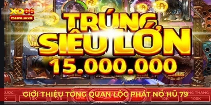 Giới thiệu tổng quan Lộc Phát Nổ Hũ 79