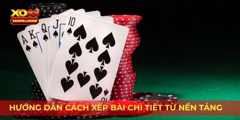 Hướng dẫn cách xếp bài chi tiết từ nền tảng cá cược