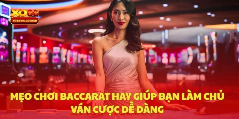 Mẹo Chơi Baccarat Hay Giúp Bạn Làm Chủ Ván Cược Dễ Dàng