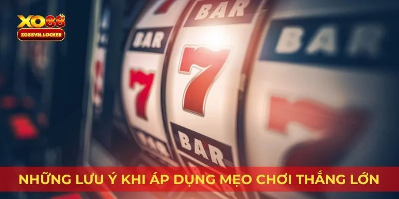 Những lưu ý khi áp dụng mẹo chơi thắng lớn