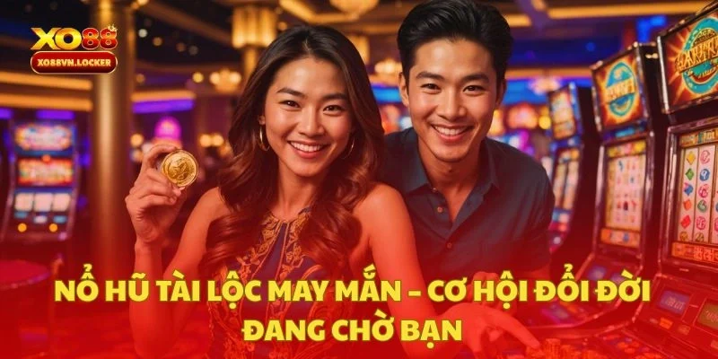 Nổ Hũ Tài Lộc May Mắn – Cơ hội đổi đời đang chờ bạn