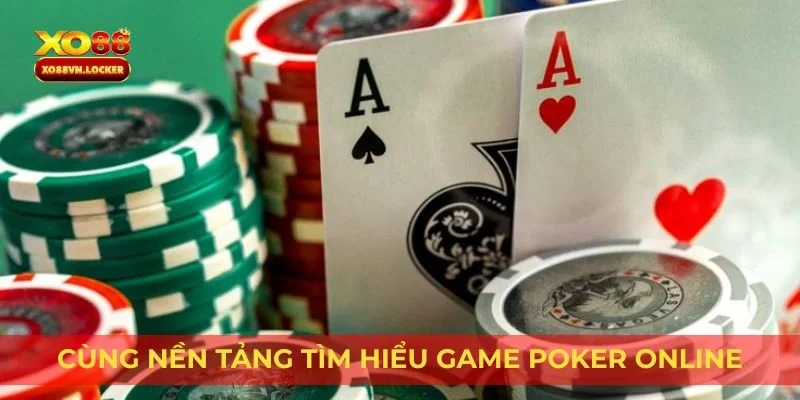 Cùng nền tảng tìm hiểu game Poker online