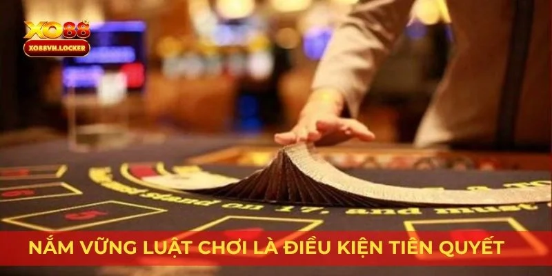 Nắm vững luật chơi là điều kiện tiên quyết thắng lớn