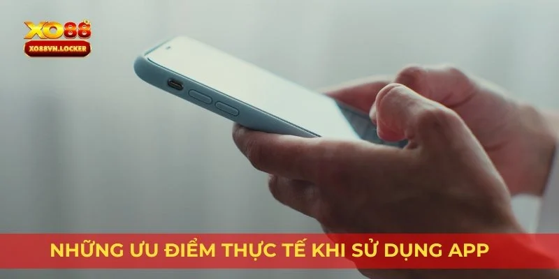Những ưu điểm thực tế khi sử dụng app