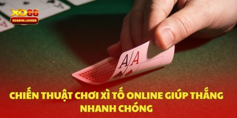 Chiến Thuật Chơi Xì Tố Online Giúp Thắng Nhanh Chóng