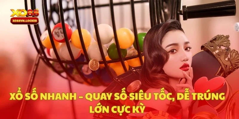 Xổ Số Nhanh – Quay Số Siêu Tốc, Dễ Trúng Lớn Cực Kỳ